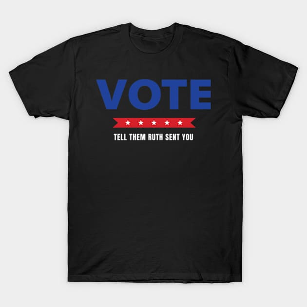 Vote Tell Them Ruth Sent You - Election Vote 2024 T-Shirt by Davidsmith